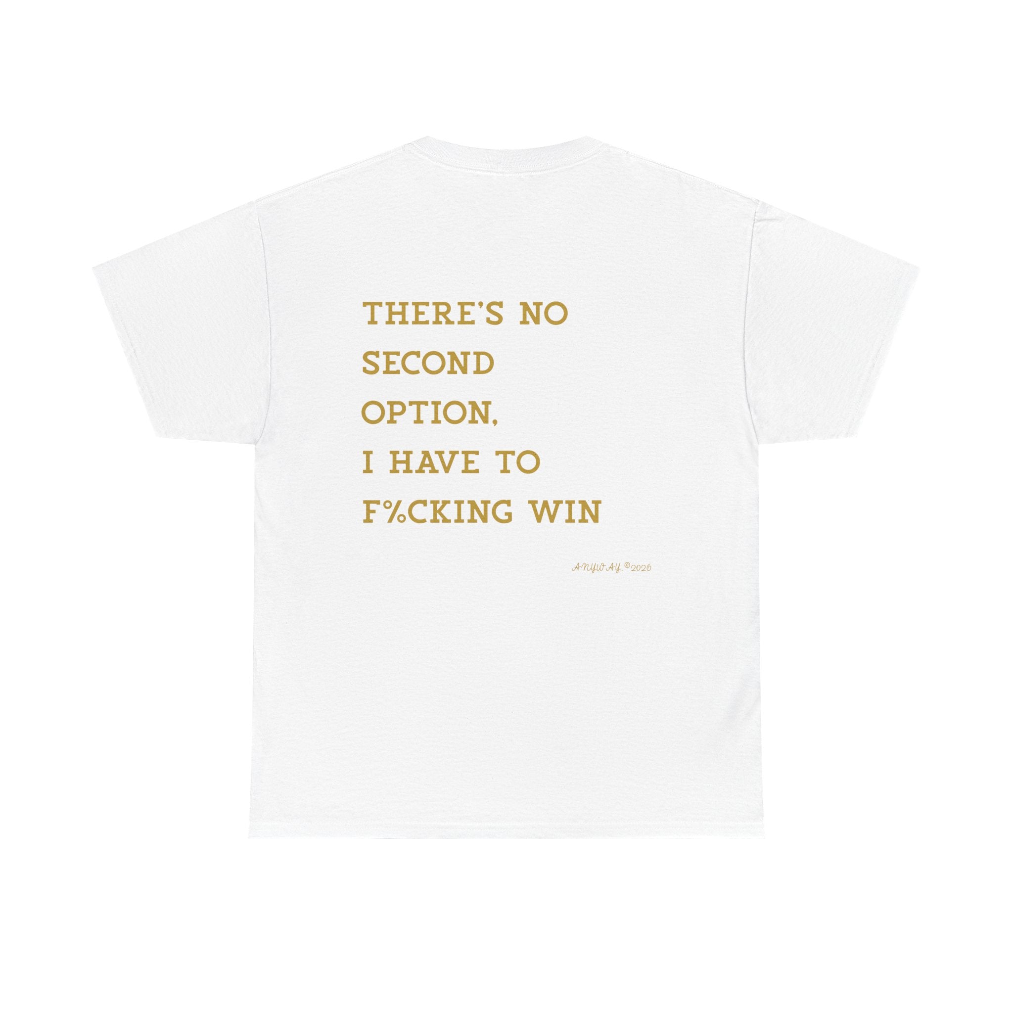 T-shirt,There's no second option, i have to f%cking win. Anyway2026