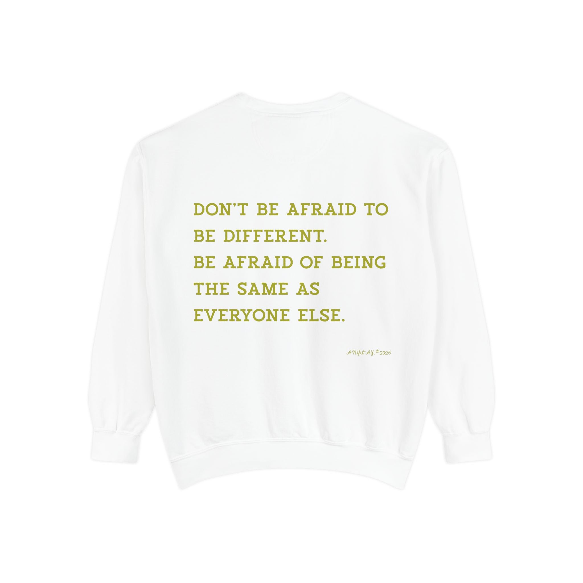 Sweatshirt,Don't be afraid to be different. be afraid of being the same as  everyone else. Anyway2026