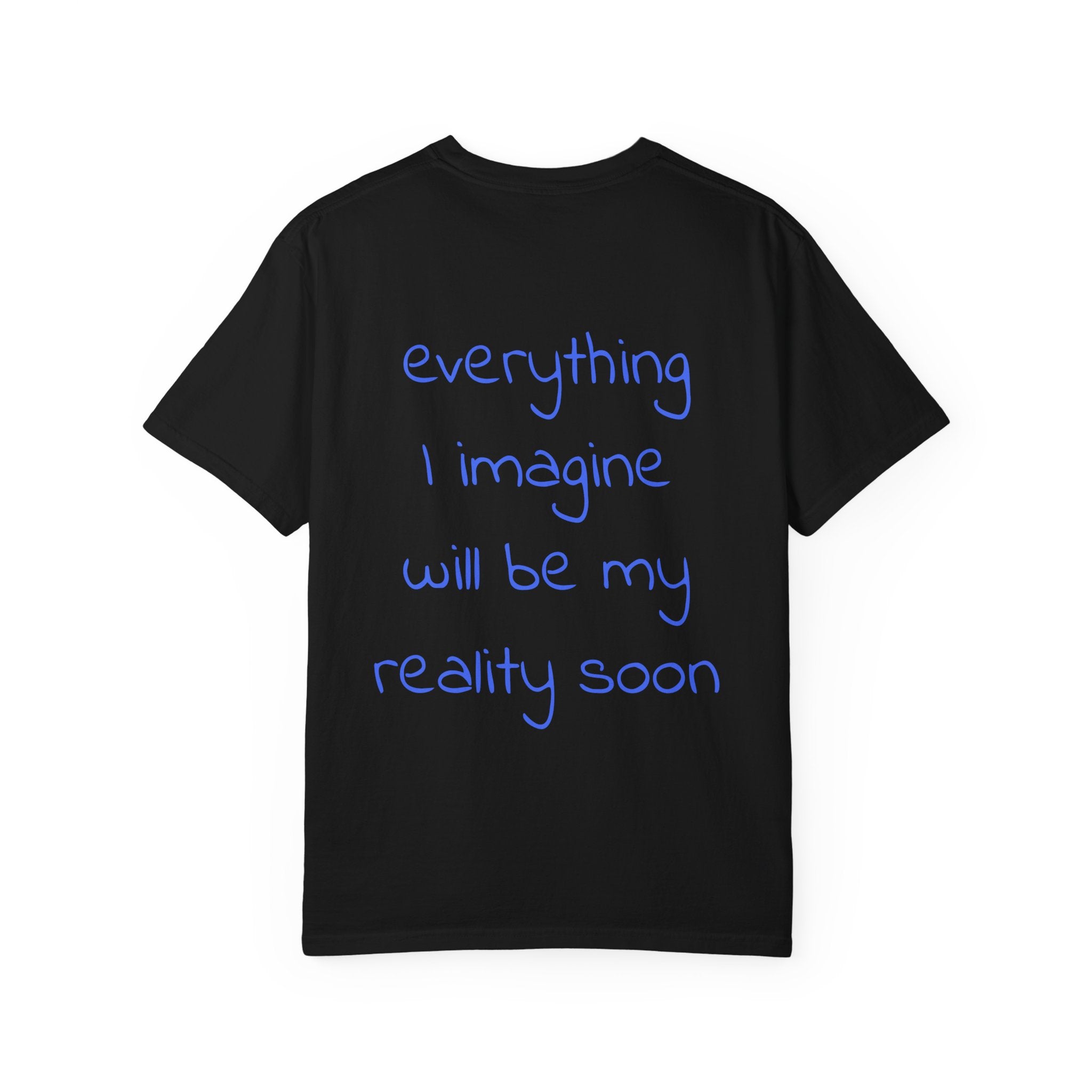 T-shirt, everything I image will be my reality soon. anyway2026