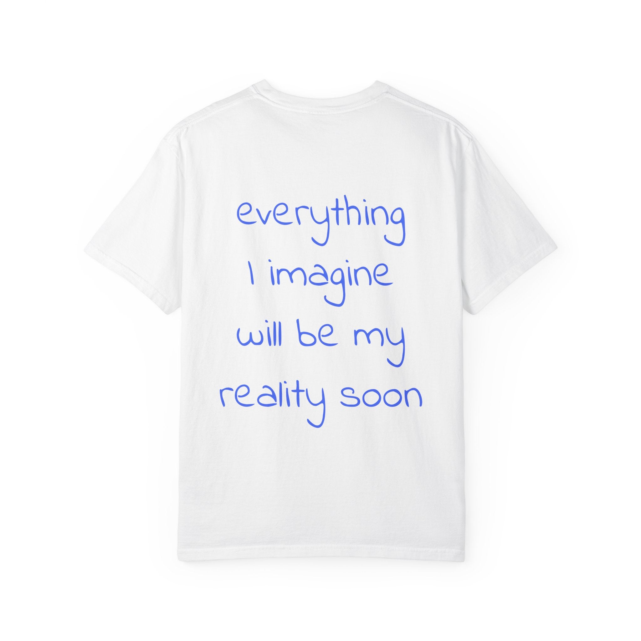 T-shirt, everything I image will be my reality soon. anyway2026