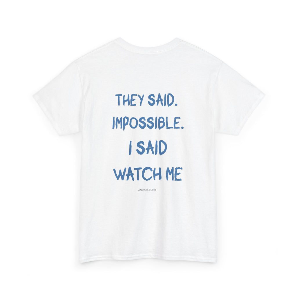 T-shirt , they said impossible, i said watch me. anyway2026